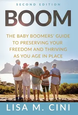 Boom: Ghidul Baby Boomers pentru a-ți păstra libertatea și a prospera pe măsură ce îmbătrânești la locul tău - Boom: The Baby Boomers' Guide to Preserving Your Freedom and Thriving as You Age in Place
