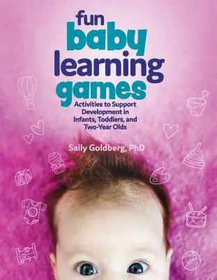 Jocuri distractive de învățare pentru bebeluși: Activități de sprijinire a dezvoltării la sugari, copii mici și copii de doi ani - Fun Baby Learning Games: Activities to Support Development in Infants, Toddlers, and Two-Year-Olds