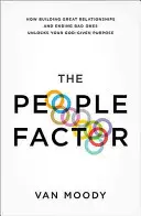 The People Factor: How Building Great Relationships and Ending Bad Ones Unlocks Your God-Gived Purpose - The People Factor: How Building Great Relationships and Ending Bad Ones Unlocks Your God-Given Purpose