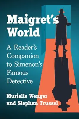 Lumea lui Maigret: A Reader's Companion to Simenon's Famous Detective - Maigret's World: A Reader's Companion to Simenon's Famous Detective
