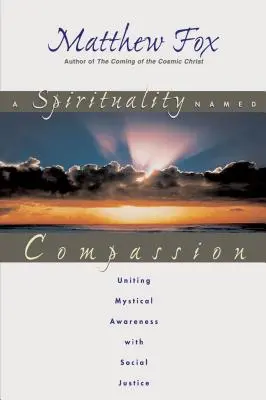O spiritualitate numită compasiune: Unirea conștiinței mistice cu justiția socială - A Spirituality Named Compassion: Uniting Mystical Awareness with Social Justice