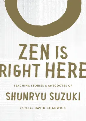 Zen este chiar aici: Povești de predare și anecdote ale lui Shunryu Suzuki, autor al cărții Zen Mind, Beginner's Mind - Zen Is Right Here: Teaching Stories and Anecdotes of Shunryu Suzuki, Author of Zen Mind, Beginner's Mind