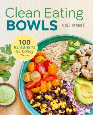 Clean Eating Bowls: 100 de rețete cu alimente reale pentru o alimentație curată - Clean Eating Bowls: 100 Real Food Recipes for Eating Clean