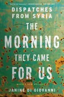 The Morning They Came for Us: Dispecerate din Siria - The Morning They Came for Us: Dispatches from Syria