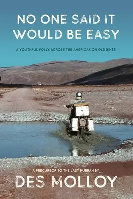 No One Said It Would Be Easy: O nebunie de tinerețe prin America pe motociclete vechi - No One Said It Would Be Easy: A youthful folly across the Americas on old bikes