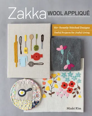 Zakka Wool Appliqu: 60+ Sweetly Stitched Designs, Proiecte utile pentru o viață veselă - Zakka Wool Appliqu: 60+ Sweetly Stitched Designs, Useful Projects for Joyful Living