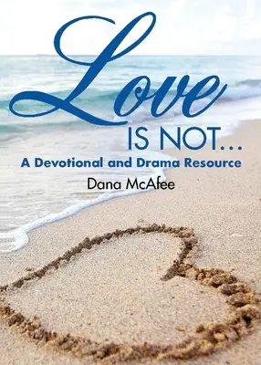 Dragostea nu este...: O resursă devoțională și dramatică - Love Is Not...: A Devotional and Drama Resource
