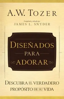 Diseados Para Adorar: Discover El Verdadero Propsito de Su Vida - Diseados Para Adorar: Descubra El Verdadero Propsito de Su Vida