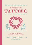 Mastering Tatting: Modele avansate folosind tehnici de bază - Mastering Tatting: Advanced Designs Using Basic Techniques