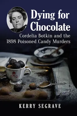 Murind pentru ciocolată: Cordelia Botkin și crimele legate de bomboanele otrăvite din 1898 - Dying for Chocolate: Cordelia Botkin and the 1898 Poisoned Candy Murders