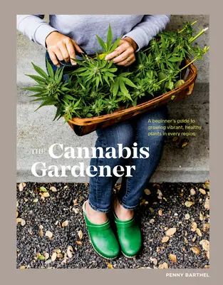 Grădinarul de canabis: Ghidul începătorului pentru cultivarea plantelor vibrante și sănătoase în fiecare regiune - The Cannabis Gardener: A Beginner's Guide to Growing Vibrant, Healthy Plants in Every Region
