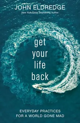 Ia-ți viața înapoi: Practici de zi cu zi pentru o lume înnebunită - Get Your Life Back: Everyday Practices for a World Gone Mad