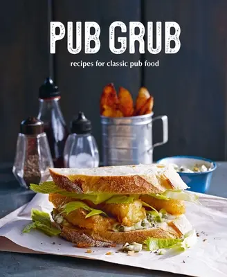 Pub Grub: Rețete pentru mâncarea clasică de confort - Pub Grub: Recipes for Classic Comfort Food