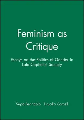 Feminismul ca critică: Essays on the Politics of Gender in Late-Capitalist Society (Eseuri privind politica de gen în societatea capitalistă târzie) - Feminism as Critique: Essays on the Politics of Gender in Late-Capitalist Society