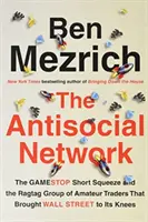 Antisocial Network - The GameStop Short Squeeze and the Ragtag Group of Amateur Traders That Brought Wall Street to Its Knees
