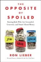 The Opposite of Spoiled: Raising Kids Who Are Grounded, Generous, and Smart about Money