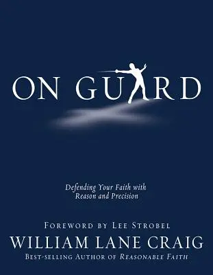 În gardă: Apărându-ți credința cu rațiune și precizie - On Guard: Defending Your Faith with Reason and Precision