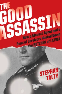 The Good Assassin: Cum un agent Mossad și o bandă de supraviețuitori l-au vânat pe măcelarul Letoniei - The Good Assassin: How a Mossad Agent and a Band of Survivors Hunted Down the Butcher of Latvia