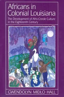 Africanii în Louisiana colonială: Dezvoltarea culturii afro-creole în secolul al XVIII-lea (The Development of Afro-Creole Culture in the Eighteenth-Century) - Africans in Colonial Louisiana: The Development of Afro-Creole Culture in the Eighteenth-Century