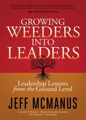 Cultivarea buruienilor în lideri: Leadership Lessons from the Ground Up (Lecții de leadership de la zero) - Growing Weeders Into Leaders: Leadership Lessons from the Ground Up