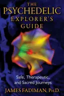 Ghidul exploratorului psihedelic: Călătorii sigure, terapeutice și sacre - The Psychedelic Explorer's Guide: Safe, Therapeutic, and Sacred Journeys