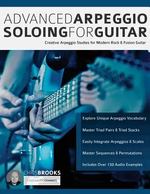 Arpeggio Soloing avansat pentru chitară: Studii creative de arpeggio pentru chitară modernă rock și fusion - Advanced Arpeggio Soloing for Guitar: Creative Arpeggio Studies for Modern Rock & Fusion Guitar