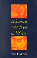 Femeie, nativ, altul: Scrierea postcolonialității și a feminismului - Woman, Native, Other: Writing Postcoloniality and Feminism