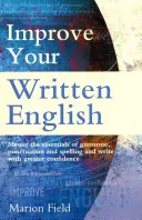Îmbunătățește-ți engleza scrisă - Elementele esențiale ale gramaticii, punctuației și ortografiei - Improve Your Written English - The essentials of grammar, punctuation and spelling