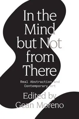 În minte, dar nu de acolo: Abstracția reală și arta contemporană - In the Mind But Not from There: Real Abstraction and Contemporary Art