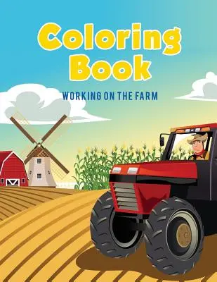 Carte de colorat: Lucrul la fermă - Coloring Book: Working on The Farm