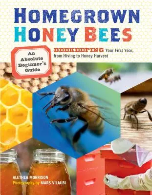 Homegrown Honey Bees: Ghidul apicultorului începător absolut pentru primul an de apicultură, de la stupină la recoltarea mierii (An Absolute Beginner's Guide to Beekeeping Your First Year, from Hiving to Honey Harvest) - Homegrown Honey Bees: An Absolute Beginner's Guide to Beekeeping Your First Year, from Hiving to Honey Harvest