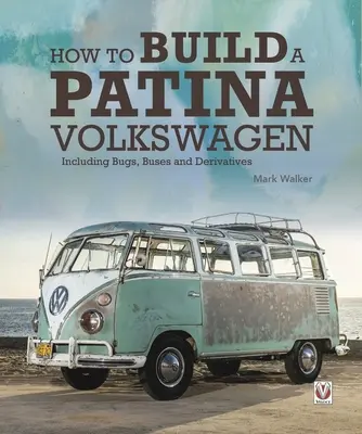 Cum să construiești un Volkswagen cu patină: Inclusiv bug-uri, autobuze și derivate - How to Build a Patina Volkswagen: Including Bugs, Buses and Derivatives