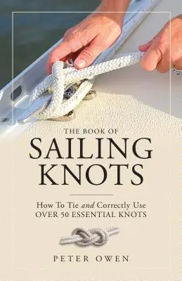 The Book of Sailing Knots: Cum să legați și să folosiți corect peste 50 de noduri esențiale - The Book of Sailing Knots: How to Tie and Correctly Use Over 50 Essential Knots
