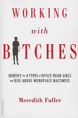 Lucrul cu târfele: Identify the 8 Types of Office Mean Girls and Rise Above Workplace Nastiness - Working with Bitches: Identify the 8 Types of Office Mean Girls and Rise Above Workplace Nastiness