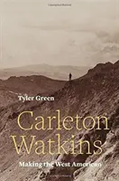 Carleton Watkins: Făcând vestul american - Carleton Watkins: Making the West American