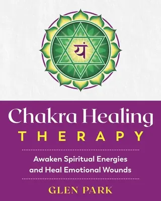 Terapia de vindecare a chakrelor: Trezirea energiilor spirituale și vindecarea rănilor emoționale - Chakra Healing Therapy: Awaken Spiritual Energies and Heal Emotional Wounds