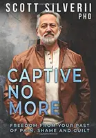 Nu mai ești captivă: Libertate față de trecutul tău de durere, rușine și vinovăție - Captive No More: Freedom From Your Past of Pain, Shame and Guilt