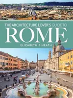 Ghidul iubitorilor de arhitectură din Roma - The Architecture Lover's Guide to Rome