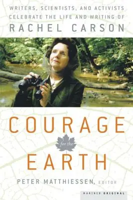 Curaj pentru Pământ: Scriitori, oameni de știință și activiști sărbătoresc viața și scrierile lui Rachel Carson - Courage for the Earth: Writers, Scientists, and Activists Celebrate the Life and Writing of Rachel Carson