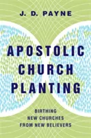 Plantarea apostolică de biserici: Nașterea de noi biserici din noi credincioși - Apostolic Church Planting: Birthing New Churches from New Believers