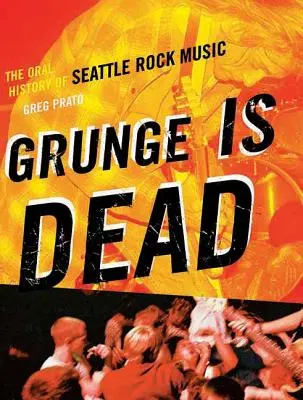 Grunge Is Dead: Istoria orală a muzicii rock din Seattle - Grunge Is Dead: The Oral History of Seattle Rock Music