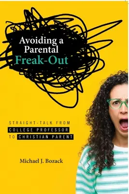 Evitarea unei panici parentale: Vorbire directă de la un profesor universitar la un părinte creștin - Avoiding a Parental Freak-Out: Straight Talk from College Professor to Christian Parent