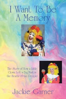 Vreau să fiu o amintire: The Story of How a Little Clown Left a Big Mark in the Hearts of the People - I Want to Be a Memory: The Story of How a Little Clown Left a Big Mark in the Hearts of the People