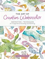 Arta acuarelei creative: Inspirație și tehnici pentru desen și pictură imaginativă - The Art of Creative Watercolor: Inspiration and Techniques for Imaginative Drawing and Painting