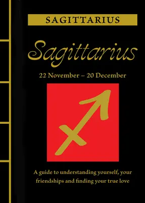 Săgetător: Un ghid pentru a vă înțelege pe voi înșivă, prieteniile voastre și pentru a vă găsi dragostea adevărată - Sagittarius: A Guide to Understanding Yourself, Your Friendships and Finding Your True Love