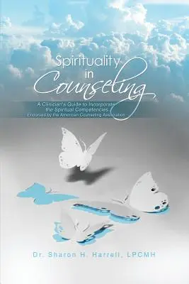 Spiritualitatea în consiliere: A Clinician's Guide to Incorporate the Spiritual Competencies Endorsed by the American Counseling Association - Spirituality in Counseling: A Clinician's Guide to Incorporate the Spiritual Competencies Endorsed by the American Counseling Association