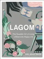 Lagom - Arta suedeză de a trăi o viață echilibrată și fericită - Lagom - The Swedish Art of Living a Balanced, Happy Life