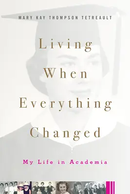 Trăind când totul s-a schimbat: Viața mea în mediul academic - Living When Everything Changed: My Life in Academia