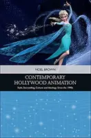 Contemporary Hollywood Animation: Stil, povestire, cultură și ideologie începând cu anii 1990 - Contemporary Hollywood Animation: Style, Storytelling, Culture and Ideology Since the 1990s