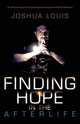 Găsirea speranței în viața de apoi: O relatare sinceră a călătoriei mele spirituale și a cercetării vieții de apoi - Finding Hope in the Afterlife: An Honest Account of My Spiritual Journey and Afterlife Research